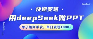 用DeepSeek做PPT，快速变现，单子接到手软，单日变现1000+-数智网创