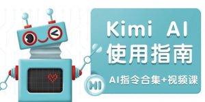 Kimi AI使用指南:涵盖多领域指令,全面升级创作效率 (AI指令合集+视频课-数智网创