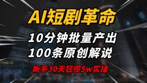 AI短剧革命!10分钟批量产出100条原创解说,新手30天狂揽5w实操揭秘-数智网创