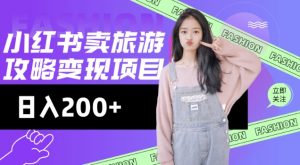 高转化玩法，小红书旅游攻略变现，低流量高转化，几乎零成本，日入2张-数智网创