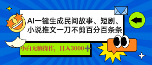AI一键生成民间故事、推文、短剧，日入3000+，一刀百分百条条爆款-数智网创