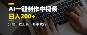 AI一键制作中视频，日入200＋，只需一款工具，有手就行-数智网创