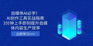 自媒体AI必学！AI创作工具实战指南，3分钟上手即刻提升自媒体内容生产效率-数智网创