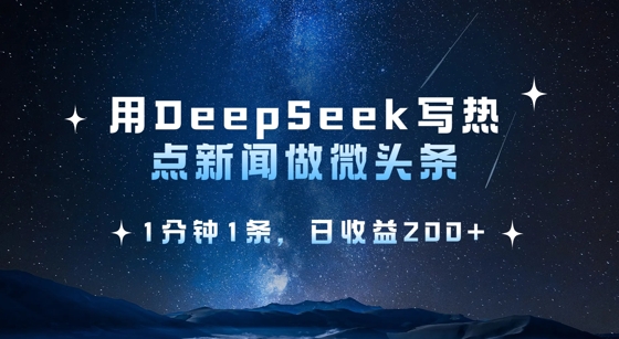 用DeepSeek写热点微头条，1分钟1条，日收益2张-数智网创