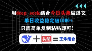 用deep seek结合今日头条做爆文，单日收益稳定破1000+，只需简单复制粘...-数智网创