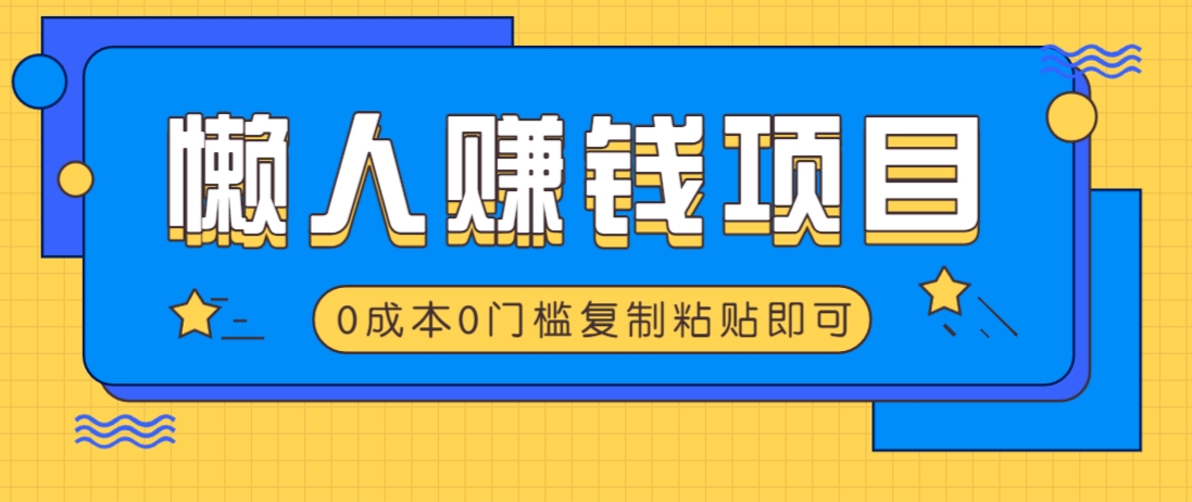 适合懒人的赚钱方法，复制粘贴即可，小白轻松上手几分钟就搞定-数智网创