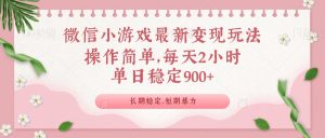 微信小游戏最新玩法,全新变现方式,单日稳定900+-数智网创
