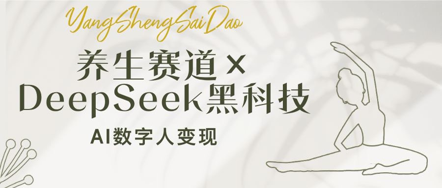 养生赛道×DeepSeek黑科技：AI数字人变现，小白也能月入过万-数智网创