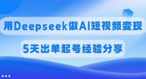 佣金45%，用Deepseek做AI短视频变现，5天出单起号经验分享-数智网创
