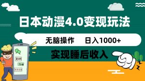 日本动漫4.0火爆玩法，零成本，实现睡后收入，无脑操作，日入1000+-数智网创