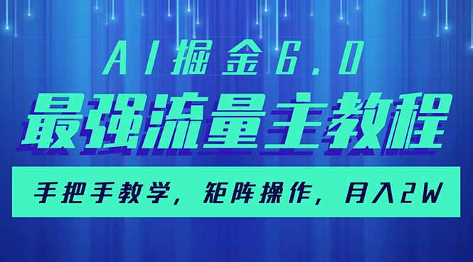 AI掘金6.0，最强流量主教程，手把手教学，矩阵操作，月入2w+-数智网创