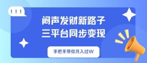 闷声发财新路子！三平台同步变现，手把手带你月入过W-数智网创