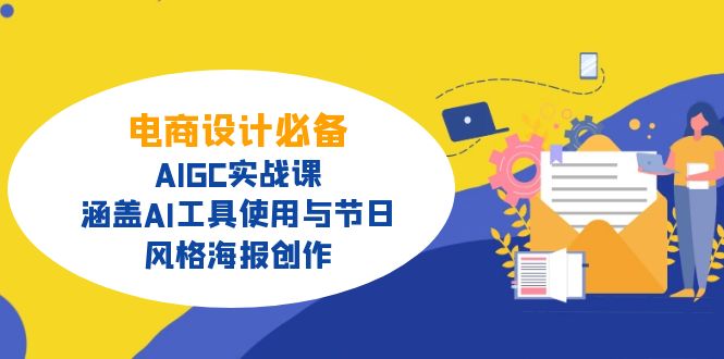 电商设计必备！AIGC实战课，涵盖AI工具使用与节日、风格海报创作-数智网创