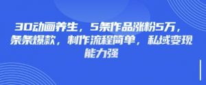 3D动画养生，5条作品涨粉5万，条条爆款，制作流程简单，私域变现能力强-数智网创