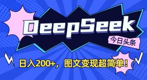 DeepSeek做今日头条图文,每天收益2张,图文变现超简单-数智网创