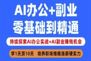AI办公+副业,零基础到精通,持续探索AI办公实战+AI副业挣钱机会-数智网创