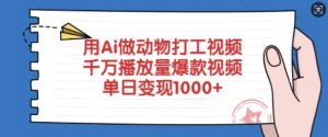 用Ai做动物打工视频，千万播放量爆款视频，单日变现多张-数智网创