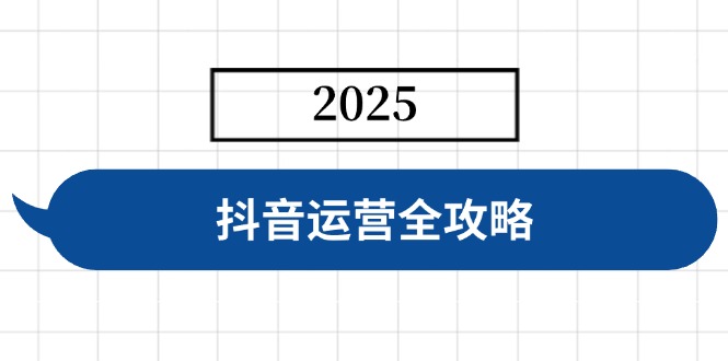 抖音运营全攻略,涵盖账号搭建、人设塑造、投流等,快速起号,实现变现-数智网创