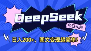DeepSeek+今日头条:日入200+,图文变现超简单!-数智网创