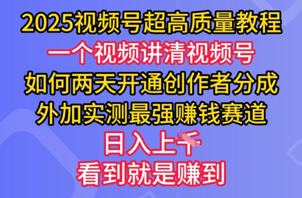 2025视频号超高质量教程，两天开通创作者分成，外加实测最强挣钱赛道，日入多张-数智网创