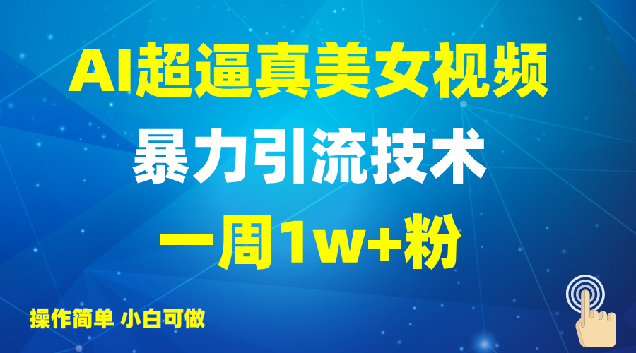 2025AI超逼真美女视频暴力引流，一周1w+粉，操作简单小白可做，躺赚视频收益-数智网创