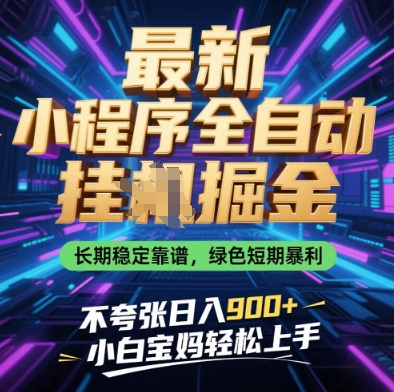 最新小程序全自动挂G掘金,长期稳定靠谱,绿色短期暴利不夸张日入9张,小白宝妈轻松上手【揭秘】-数智网创