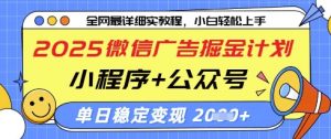 2025微信广告掘金计划，小程序+公众号双管齐下，单日稳定变现过千【揭秘】-数智网创