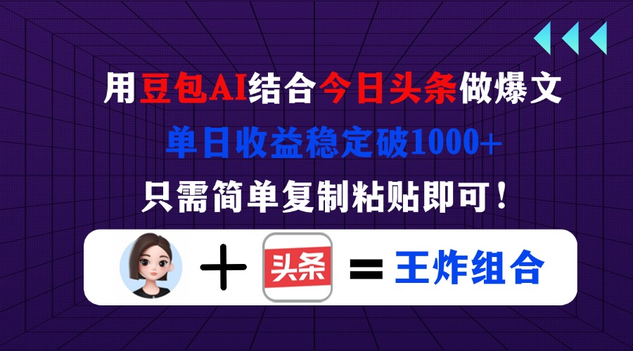 用豆包结合今日头条做爆文，单日收益稳定破1000+，只需简单复制粘贴即可！-数智网创