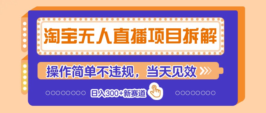 淘宝无人直播项目拆解，操作简单不违规，当天见效 日入300+新赛道-数智网创