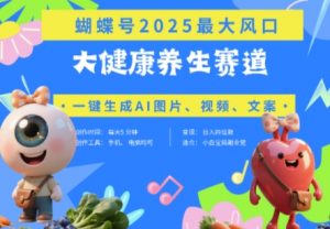蝴蝶号器官养生赛道+豆包，AI快速产出爆款视频，起号快，带货超级猛，日入四位数-数智网创