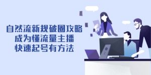 自然流新规破圈攻略【4月6更新】：成为懂流量主播，快速起号有方法-数智网创