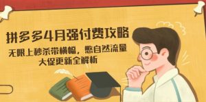 拼多多4月强付费攻略，无限上秒杀带横幅，憋自然流量，大促更新全解析-数智网创