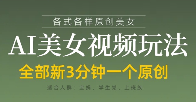 各类AI美女视频玩法，3分钟一个原创，当天可变现-数智网创