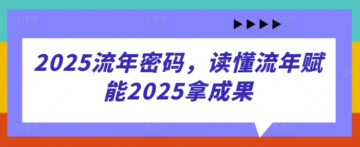 2025流年密码，读懂流年赋能2025拿成果-数智网创