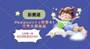 新赛道，deepseek+即梦AI做育儿类视频，5分钟一条，单日轻松变现多张-数智网创