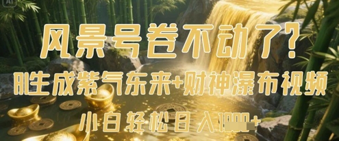 风景号卷不动了？AI一键生成紫气东来+财神瀑布视频，小白轻松日入数张-数智网创