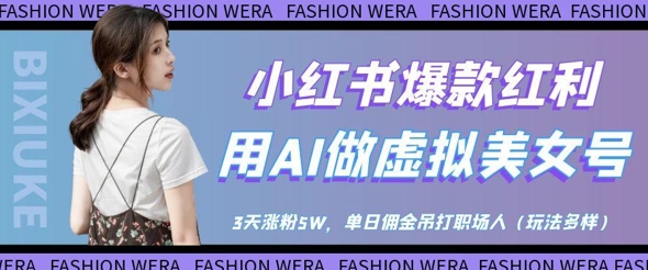 小红书爆款红利:用AI做虚拟美女号,3天涨粉5W,单日佣金吊打职场人-数智网创