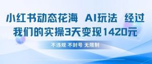 小红书动态花海AI玩法，我们实操3天变现1420-数智网创