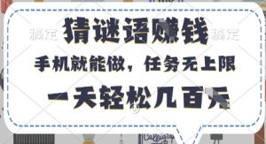 猜谜语挣钱，有手机就能做，任务无上限，只要做就有，一天轻松几百元【揭秘】-数智网创