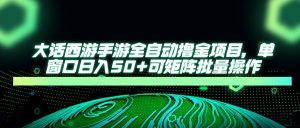 大话西游手游全自动撸金项目，单窗口日入50+可矩阵批量操作-数智网创