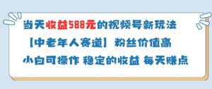 当天收益588的视频号分成计划新玩法中老年人赛道粉丝价值高-数智网创