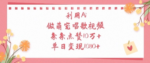 利用Ai做萌宠唱歌视频，条条点赞10W+，单日变现1k-数智网创