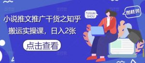 小说推文推广干货之知乎搬运实操课，日入2张-数智网创