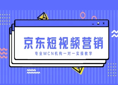 京东短视频营销项目,专业MCN机构一对一实操教学-数智网创