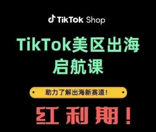 TikTok出海启航课(美区)助力了解出海红利新赛道-数智网创