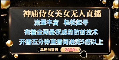 神庙侍女美女无人直播，轻松起号，有着全网最权威的防封技术，单场撸音浪1k+-数智网创