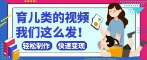 疯狂爆火！抖音，视频号育儿类的视频，小白轻松制作，快速拿到结果-数智网创