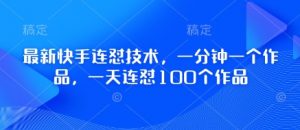 最新快手连怼技术，一分钟一个作品，一天连怼100个作品-数智网创