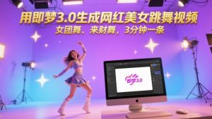 用即梦3.0生成网红美女跳舞视频，女团舞、来财舞，3分钟一条-数智网创