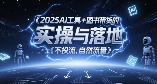 2025AI工具+图书带货的实操与落地,图文起号带货全攻略,不投流,自然流量-数智网创